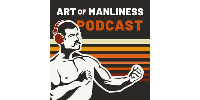 Art of Manliness podcast