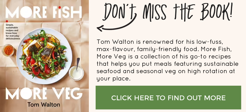 Don't miss cookbook More Fish More Veg by Tom Walton